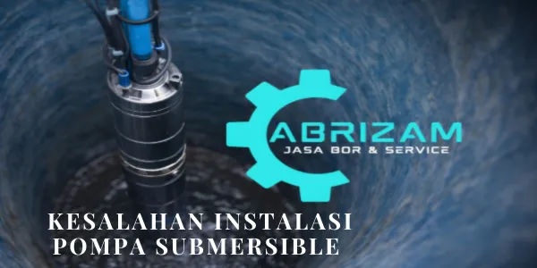 Kesalahan Instalasi Pompa Submersible yang Bikin Cepat Rusak